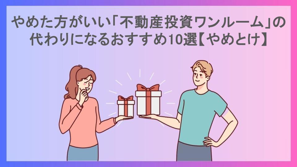 やめた方がいい「不動産投資ワンルーム」の代わりになるおすすめ10選【やめとけ】